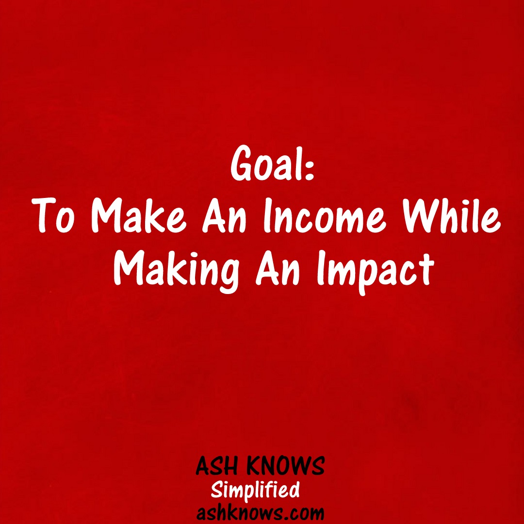Make Income While Making Impact - ASH KNOWS